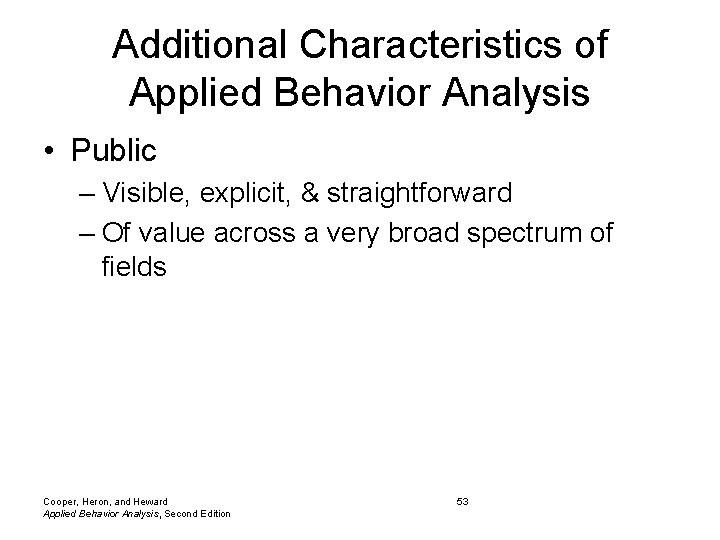Additional Characteristics of Applied Behavior Analysis • Public – Visible, explicit, & straightforward – Additional Characteristics of Applied Behavior Analysis • Public – Visible, explicit, & straightforward –