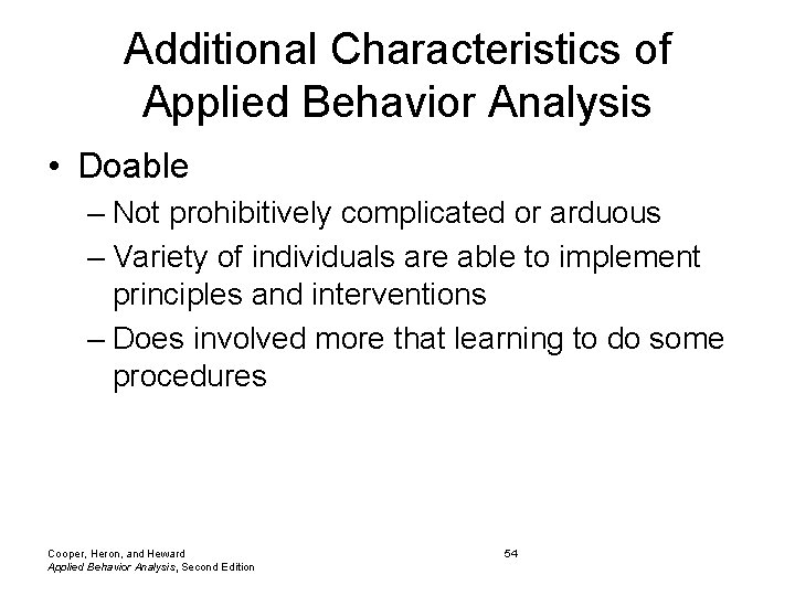 Additional Characteristics of Applied Behavior Analysis • Doable – Not prohibitively complicated or arduous Additional Characteristics of Applied Behavior Analysis • Doable – Not prohibitively complicated or arduous