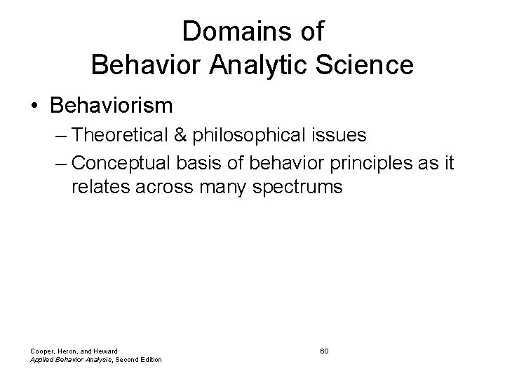Domains of Behavior Analytic Science • Behaviorism – Theoretical & philosophical issues – Conceptual Domains of Behavior Analytic Science • Behaviorism – Theoretical & philosophical issues – Conceptual
