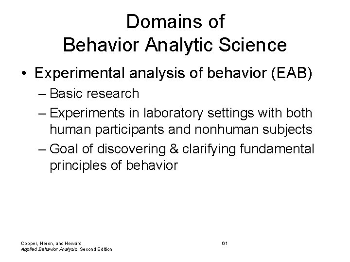 Domains of Behavior Analytic Science • Experimental analysis of behavior (EAB) – Basic research Domains of Behavior Analytic Science • Experimental analysis of behavior (EAB) – Basic research
