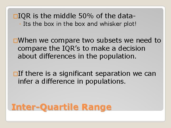 �IQR is the middle 50% of the data◦ Its the box in the box