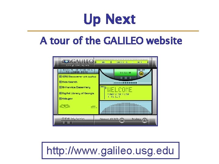 Up Next A tour of the GALILEO website http: //www. galileo. usg. edu 