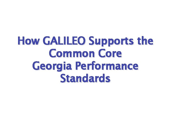 How GALILEO Supports the Common Core Georgia Performance Standards 