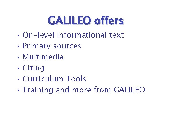 GALILEO offers • On-level informational text • Primary sources • Multimedia • Citing •