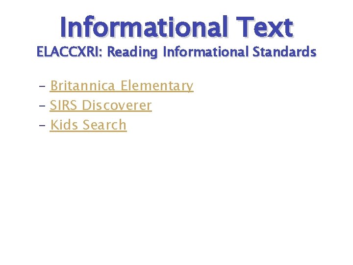 Informational Text ELACCXRI: Reading Informational Standards – Britannica Elementary – SIRS Discoverer – Kids