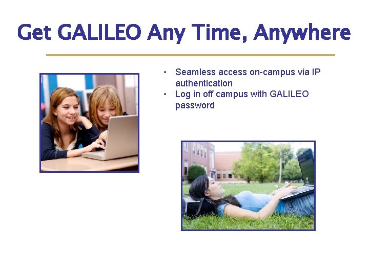 Get GALILEO Any Time, Anywhere • Seamless access on-campus via IP authentication • Log