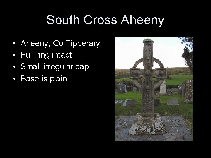 South Cross Aheeny • • Aheeny, Co Tipperary Full ring intact Small irregular cap