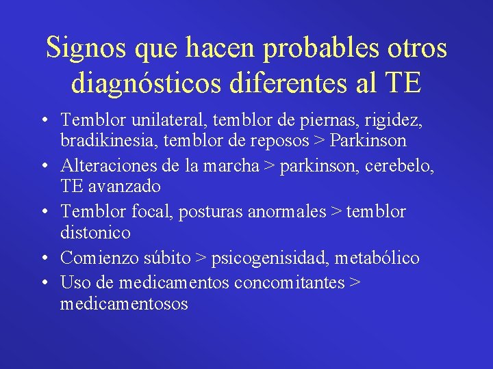 Signos que hacen probables otros diagnósticos diferentes al TE • Temblor unilateral, temblor de