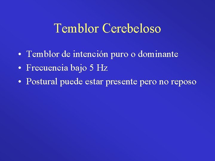 Temblor Cerebeloso • Temblor de intención puro o dominante • Frecuencia bajo 5 Hz