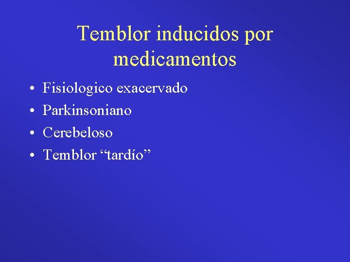 Temblor inducidos por medicamentos • • Fisiologico exacervado Parkinsoniano Cerebeloso Temblor “tardío” 