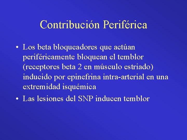 Contribución Periférica • Los beta bloqueadores que actúan periféricamente bloquean el temblor (receptores beta