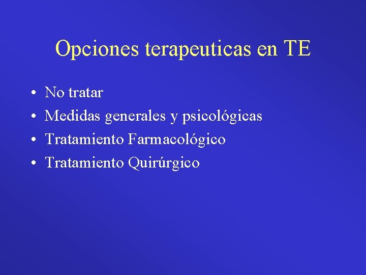 Opciones terapeuticas en TE • • No tratar Medidas generales y psicológicas Tratamiento Farmacológico