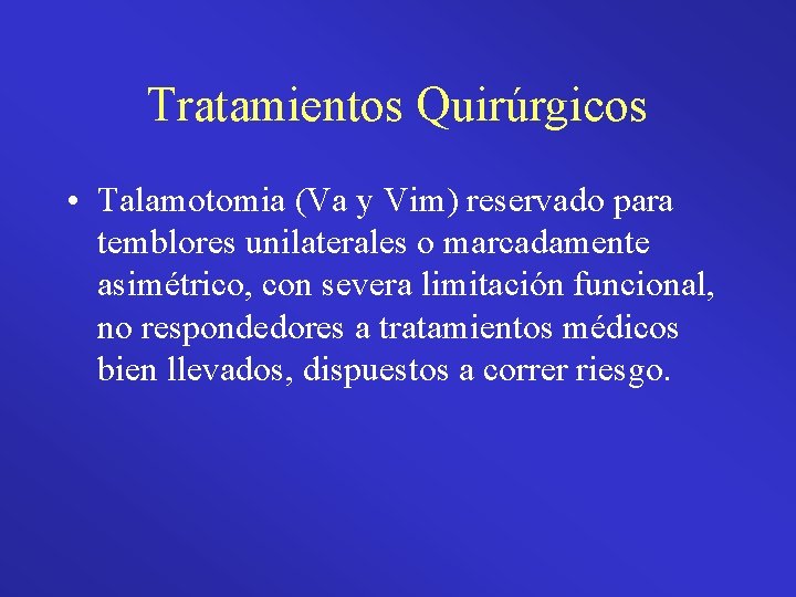 Tratamientos Quirúrgicos • Talamotomia (Va y Vim) reservado para temblores unilaterales o marcadamente asimétrico,