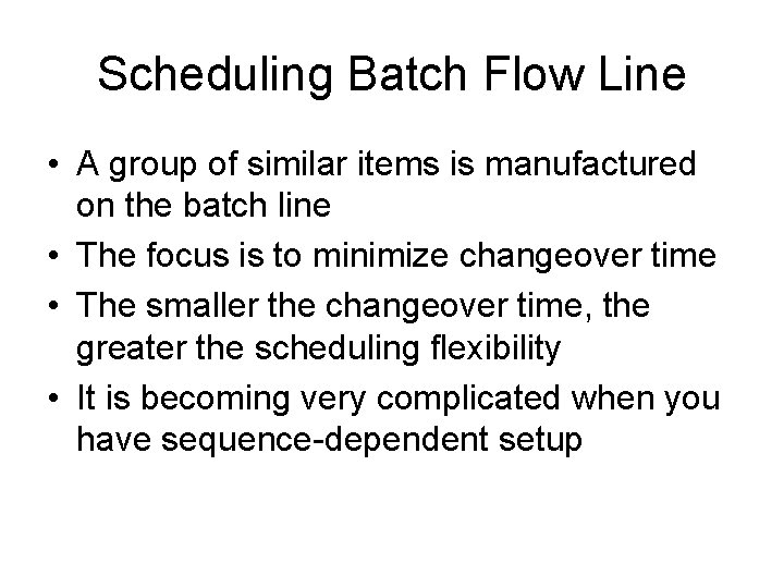 Scheduling Batch Flow Line • A group of similar items is manufactured on the