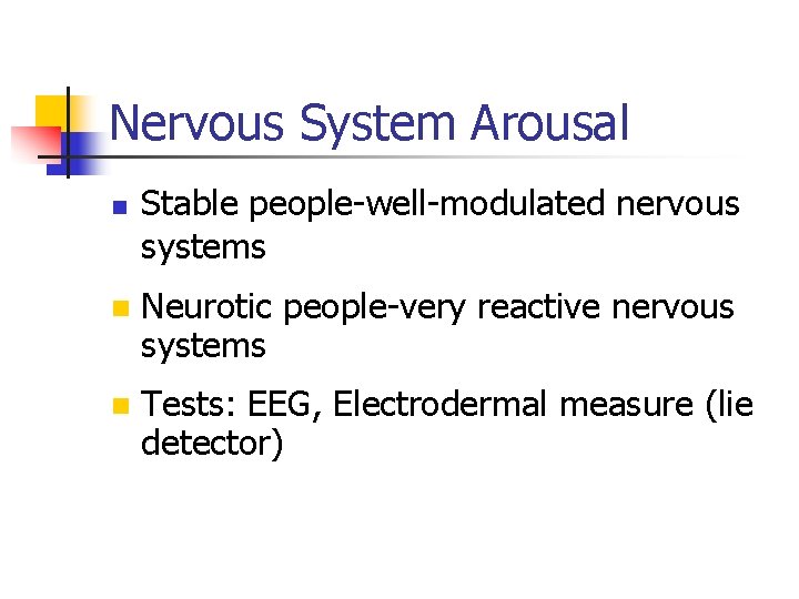 Nervous System Arousal n Stable people-well-modulated nervous systems n Neurotic people-very reactive nervous systems