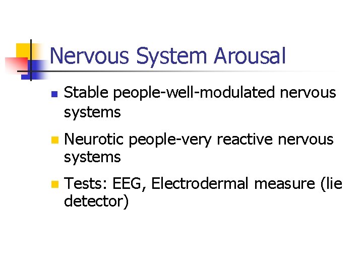 Nervous System Arousal n Stable people-well-modulated nervous systems n Neurotic people-very reactive nervous systems Nervous System Arousal n Stable people-well-modulated nervous systems n Neurotic people-very reactive nervous systems