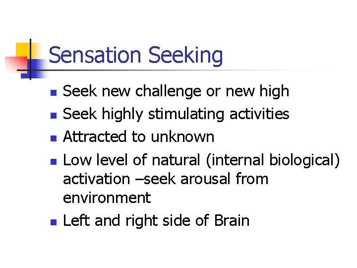 Sensation Seeking n n n Seek new challenge or new high Seek highly stimulating