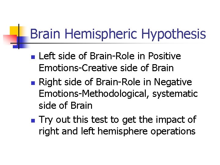 Brain Hemispheric Hypothesis n n n Left side of Brain-Role in Positive Emotions-Creative side Brain Hemispheric Hypothesis n n n Left side of Brain-Role in Positive Emotions-Creative side