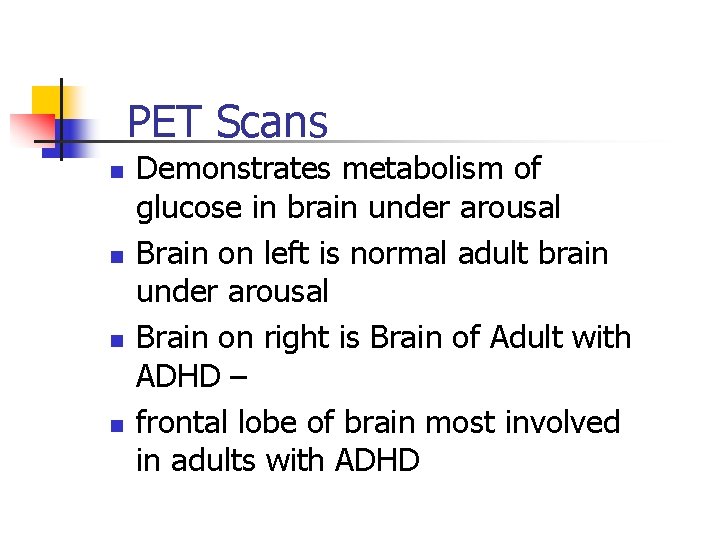 PET Scans n n Demonstrates metabolism of glucose in brain under arousal Brain on