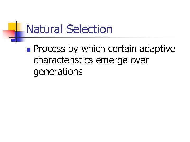 Natural Selection n Process by which certain adaptive characteristics emerge over generations Natural Selection n Process by which certain adaptive characteristics emerge over generations