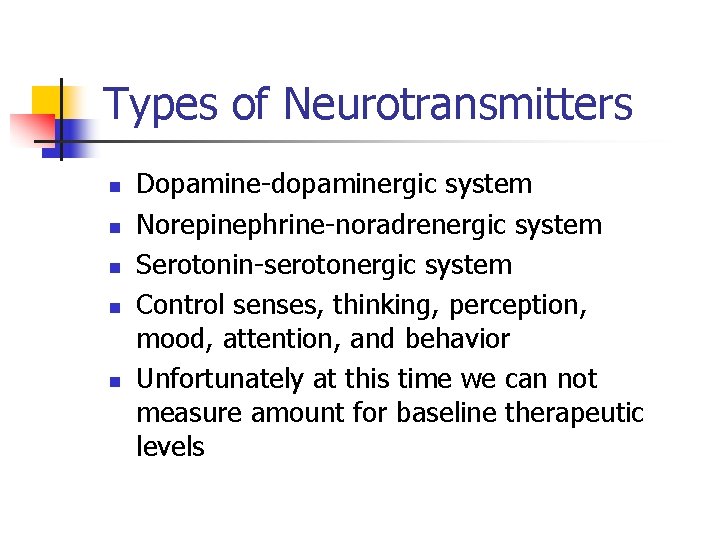 Types of Neurotransmitters n n n Dopamine-dopaminergic system Norepinephrine-noradrenergic system Serotonin-serotonergic system Control senses,