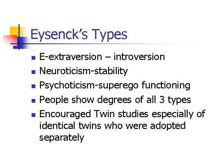 Eysenck’s Types n n n E-extraversion – introversion Neuroticism-stability Psychoticism-superego functioning People show degrees