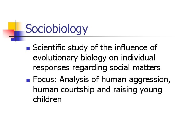 Sociobiology n n Scientific study of the influence of evolutionary biology on individual responses