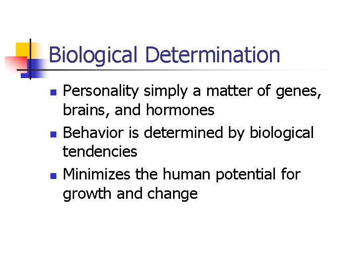 Biological Determination n Personality simply a matter of genes, brains, and hormones Behavior is