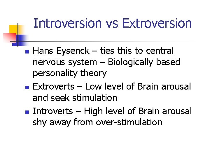 Introversion vs Extroversion n Hans Eysenck – ties this to central nervous system –