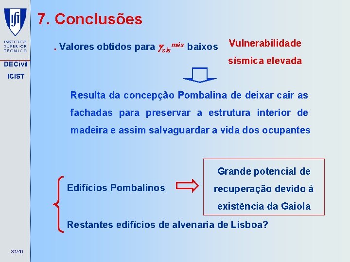 7. Conclusões. Valores obtidos para sismáx baixos Vulnerabilidade sísmica elevada DECivil ICIST Resulta da