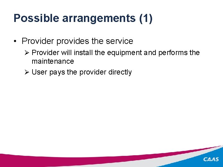 Possible arrangements (1) • Provider provides the service Ø Provider will install the equipment