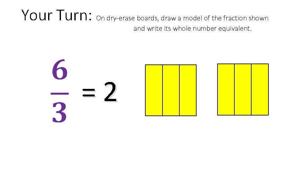 Your Turn: On dry-erase boards, draw a model of the fraction shown and write