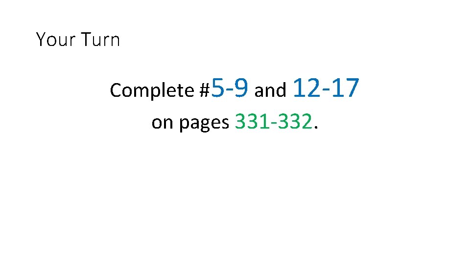 Your Turn Complete #5 -9 and 12 -17 on pages 331 -332. 