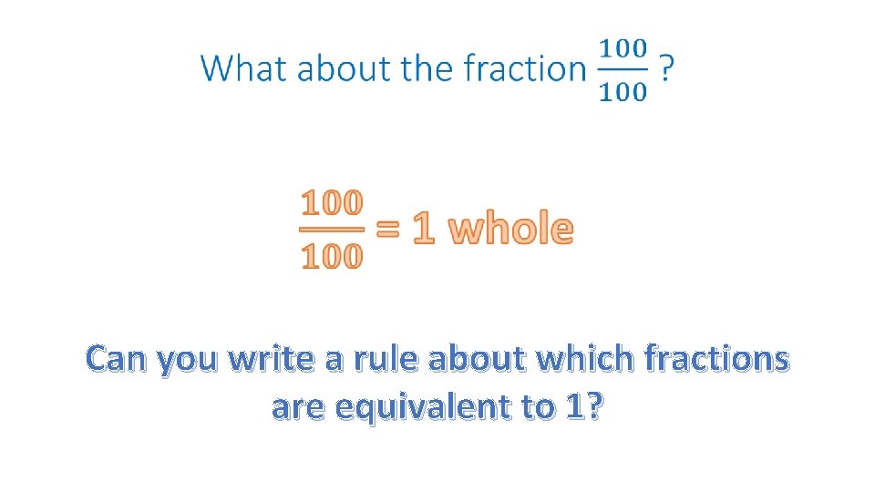  Can you write a rule about which fractions are equivalent to 1? 