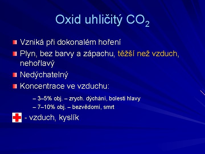 Oxid uhličitý CO 2 Vzniká při dokonalém hoření Plyn, bez barvy a zápachu, těžší