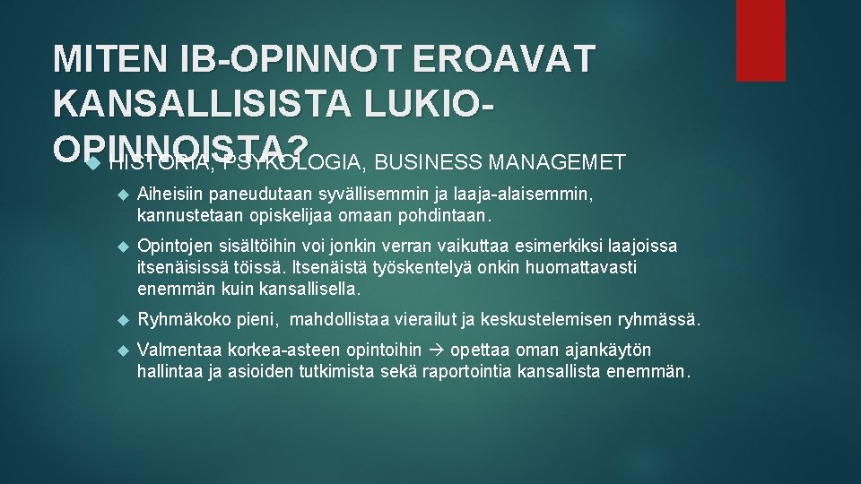 MITEN IB-OPINNOT EROAVAT KANSALLISISTA LUKIOOPINNOISTA? HISTORIA, PSYKOLOGIA, BUSINESS MANAGEMET Aiheisiin paneudutaan syvällisemmin ja laaja-alaisemmin,