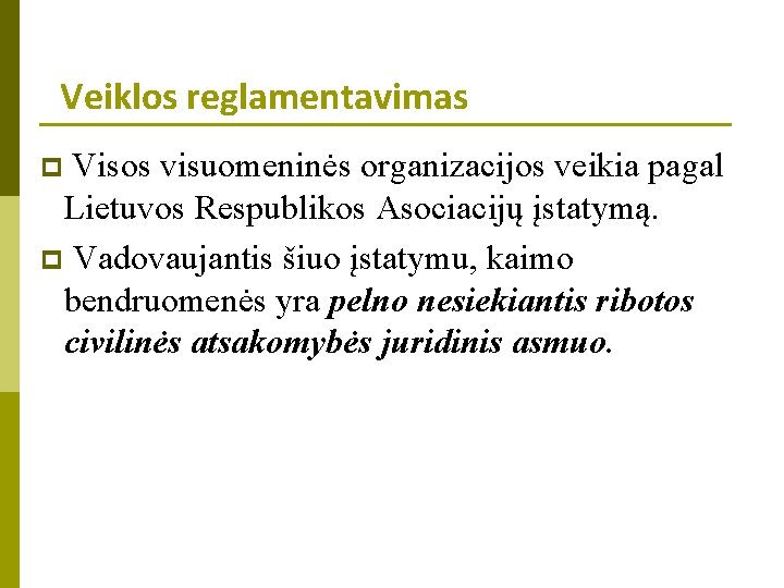 Veiklos reglamentavimas p Visos visuomeninės organizacijos veikia pagal Lietuvos Respublikos Asociacijų įstatymą. p Vadovaujantis