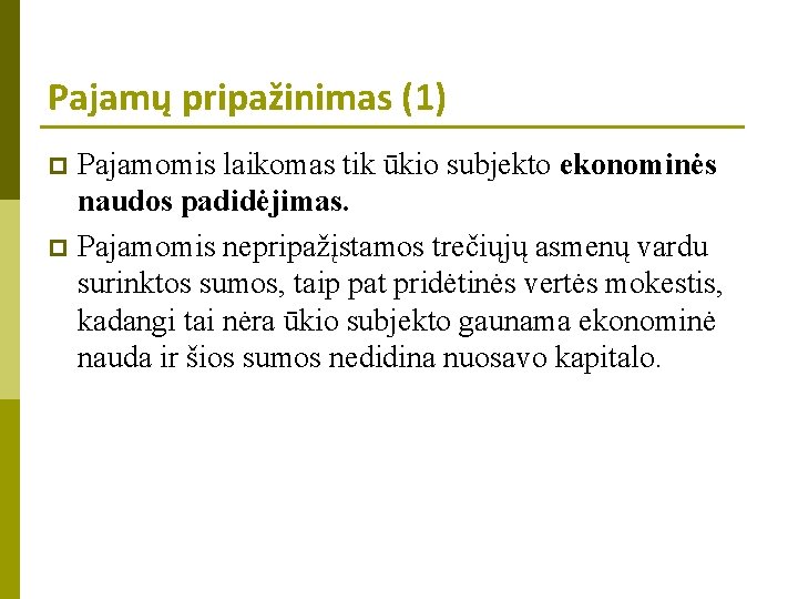 Pajamų pripažinimas (1) Pajamomis laikomas tik ūkio subjekto ekonominės naudos padidėjimas. p Pajamomis nepripažįstamos