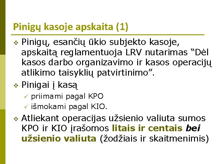 Pinigų kasoje apskaita (1) Pinigų, esančių ūkio subjekto kasoje, apskaitą reglamentuoja LRV nutarimas “Dėl