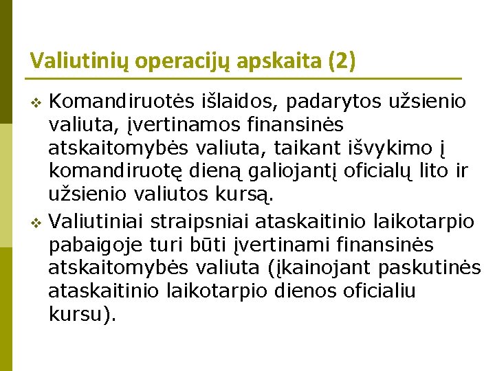 Valiutinių operacijų apskaita (2) Komandiruotės išlaidos, padarytos užsienio valiuta, įvertinamos finansinės atskaitomybės valiuta, taikant