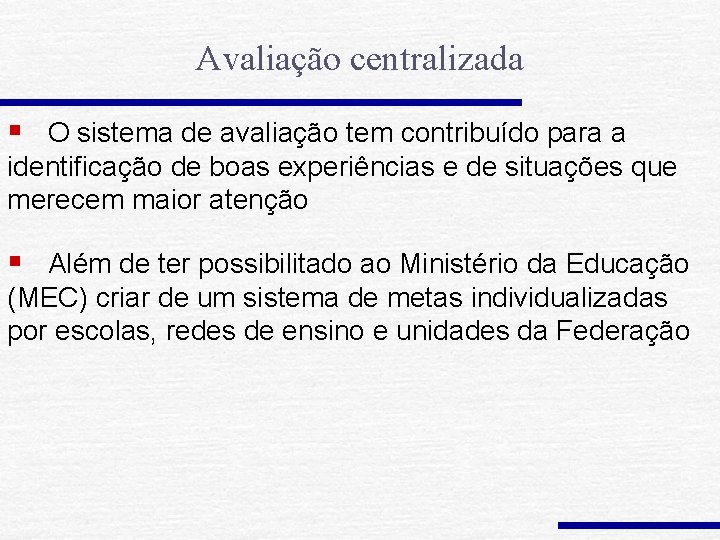 Avaliação centralizada § O sistema de avaliação tem contribuído para a identificação de boas