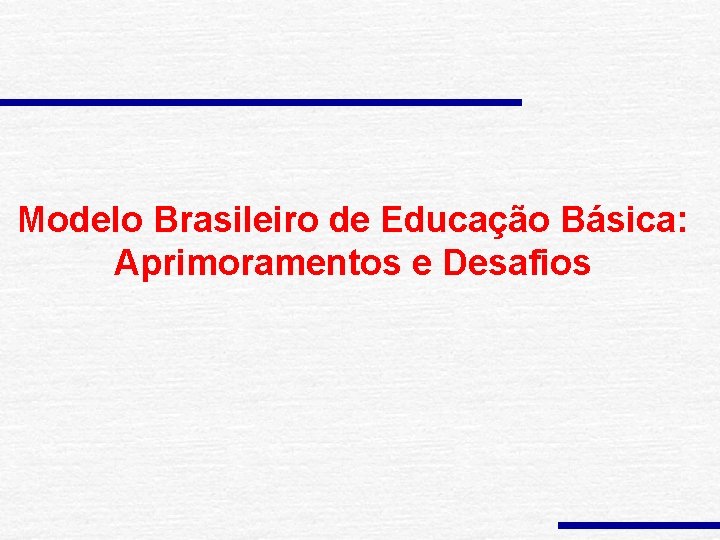 Modelo Brasileiro de Educação Básica: Aprimoramentos e Desafios 