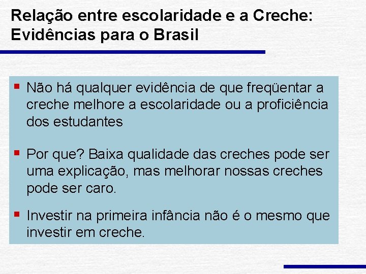 Relação entre escolaridade e a Creche: Evidências para o Brasil § Não há qualquer