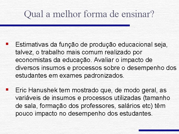 Qual a melhor forma de ensinar? § Estimativas da função de produção educacional seja,