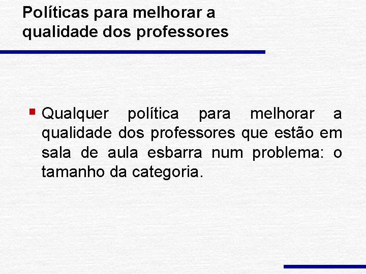 Políticas para melhorar a qualidade dos professores § Qualquer política para melhorar a qualidade