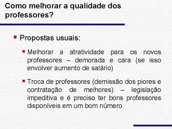 Como melhorar a qualidade dos professores? § Propostas usuais: § Melhorar a atratividade para