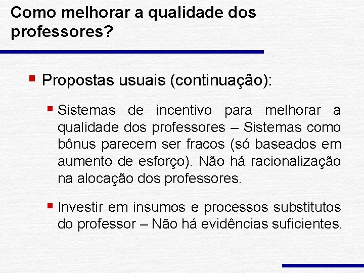 Como melhorar a qualidade dos professores? § Propostas usuais (continuação): § Sistemas de incentivo