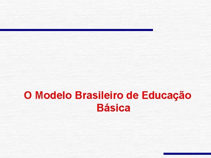 O Modelo Brasileiro de Educação Básica 
