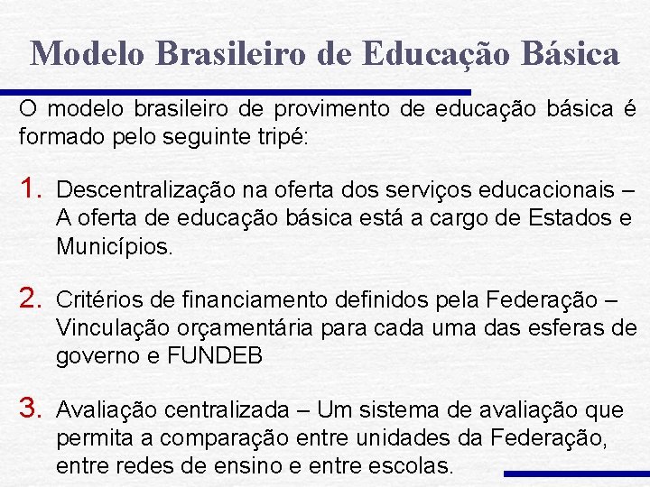 Modelo Brasileiro de Educação Básica O modelo brasileiro de provimento de educação básica é