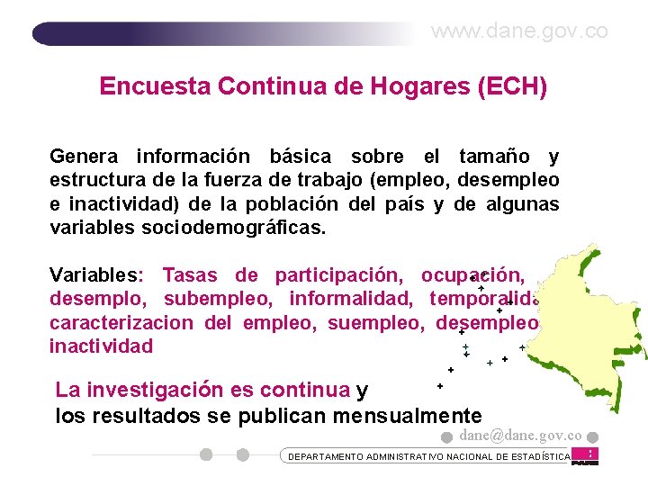 www. dane. gov. co Encuesta Continua de Hogares (ECH) Genera información básica sobre el